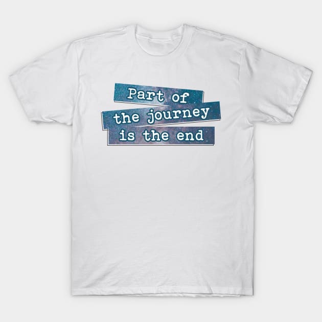 Part of the Journey is the End T-Shirt by EvilSheet